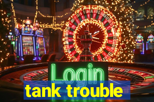 tank trouble